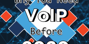 Why You Need VoIP Before 2020